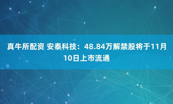 真牛所配资 安泰科技:48.84万解禁股将于11月10日上市流通