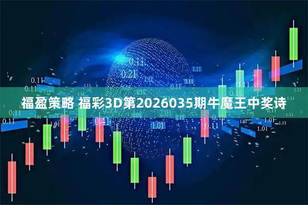 福盈策略 福彩3D第2026035期牛魔王中奖诗